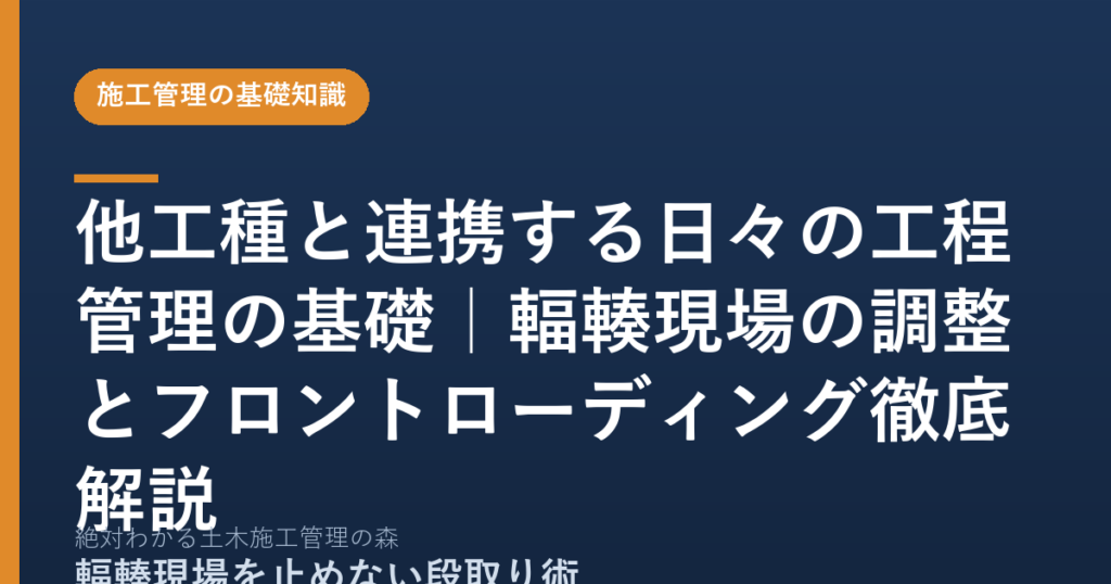 他工種と連携する日々の工程管理の基礎｜輻輳現場の調整とフロントローディング徹底解説