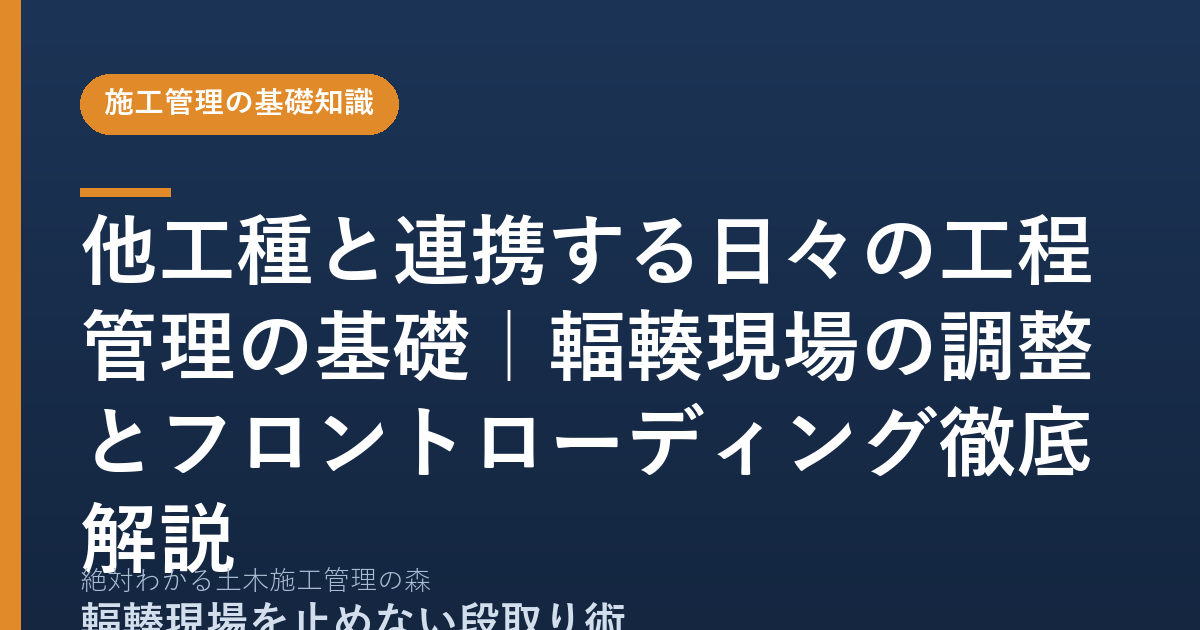 他工種と連携する日々の工程管理の基礎|輻輳現場の調整とフロントローディング徹底解説
